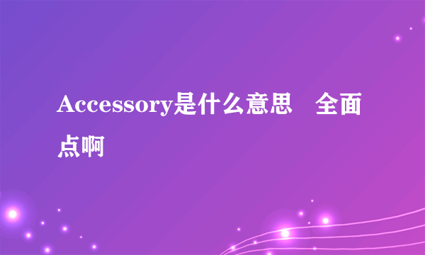 Accessory是什么意思   全面点啊