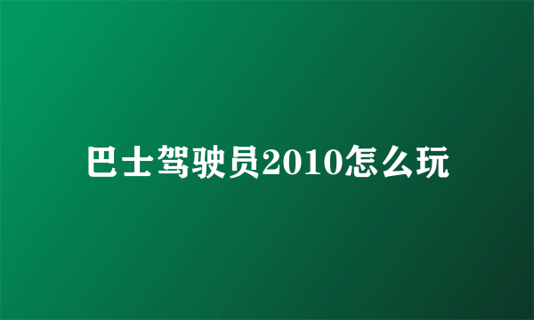 巴士驾驶员2010怎么玩