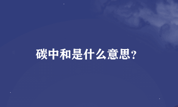 碳中和是什么意思？