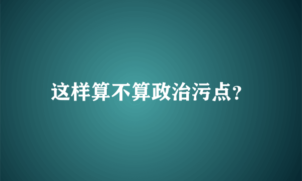 这样算不算政治污点？