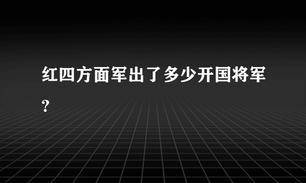 红四方面军出了多少开国将军？