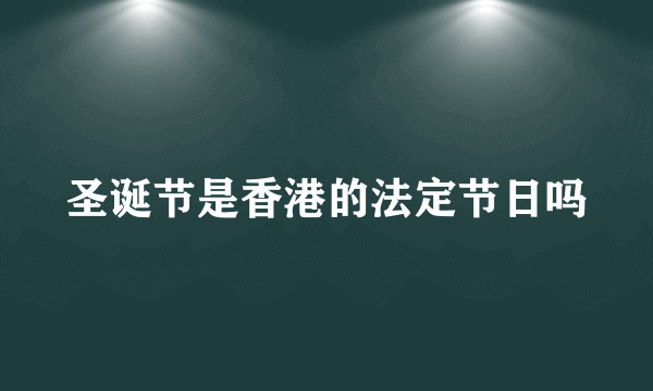 圣诞节是香港的法定节日吗