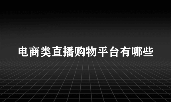 电商类直播购物平台有哪些