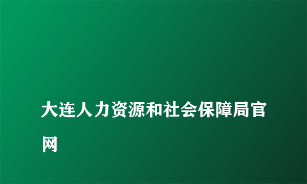 
大连人力资源和社会保障局官网

