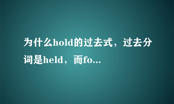 为什么hold的过去式，过去分词是held，而fold的过去式，过去分词就不用变，是folded？