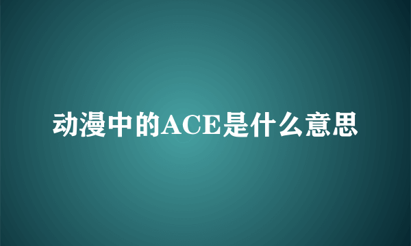 动漫中的ACE是什么意思