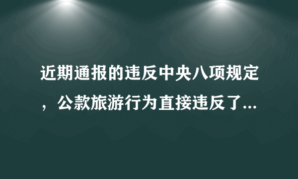 近期通报的违反中央八项规定，公款旅游行为直接违反了什么纪律