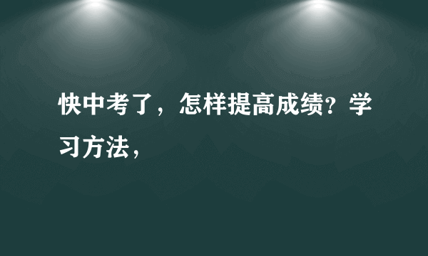 快中考了，怎样提高成绩？学习方法，