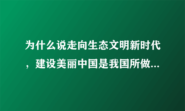 为什么说走向生态文明新时代，建设美丽中国是我国所做出的必然选择