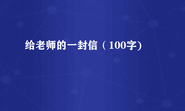 给老师的一封信（100字)