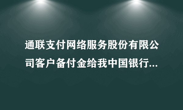 通联支付网络服务股份有限公司客户备付金给我中国银行卡转账1000元，这是怎么回事?