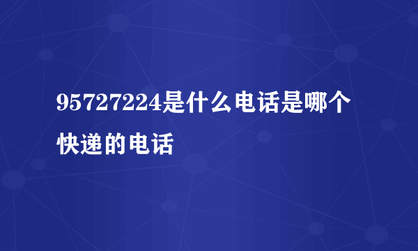 95727224是什么电话是哪个快递的电话