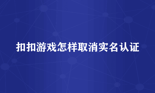 扣扣游戏怎样取消实名认证