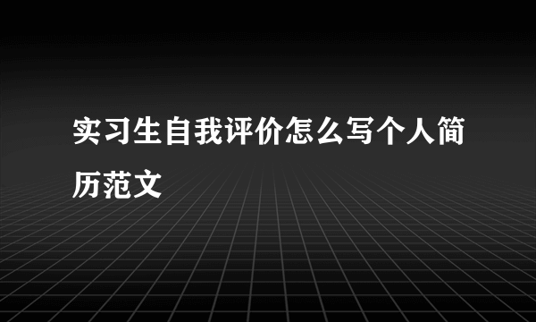 实习生自我评价怎么写个人简历范文