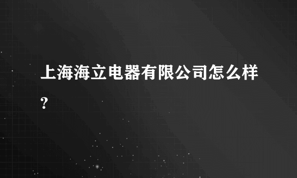 上海海立电器有限公司怎么样？