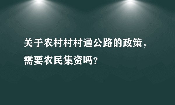 关于农村村村通公路的政策，需要农民集资吗？