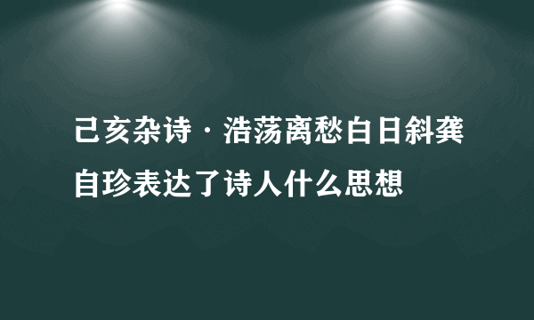 己亥杂诗·浩荡离愁白日斜龚自珍表达了诗人什么思想