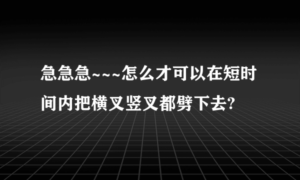 急急急~~~怎么才可以在短时间内把横叉竖叉都劈下去?