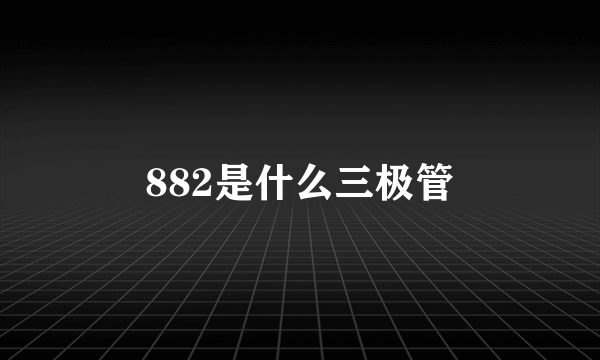 882是什么三极管