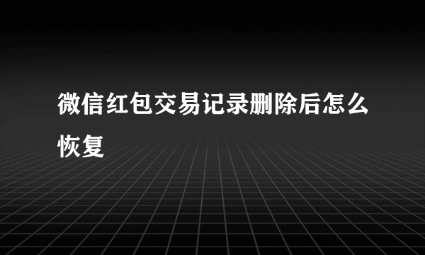 微信红包交易记录删除后怎么恢复