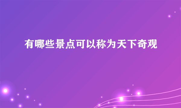 有哪些景点可以称为天下奇观