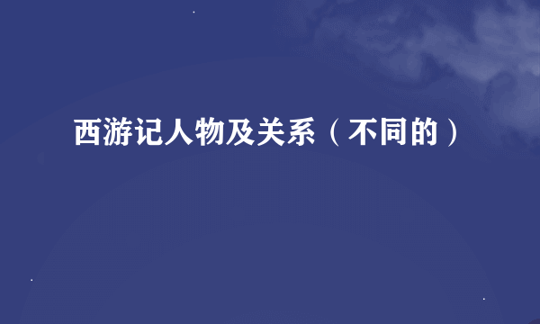 西游记人物及关系（不同的）