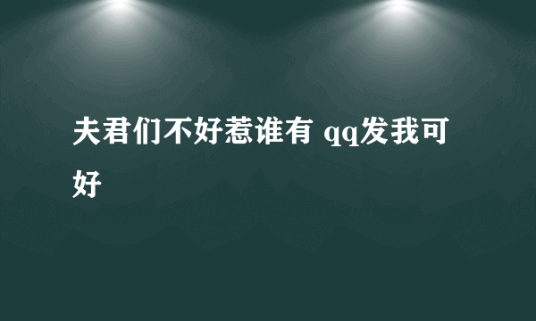 夫君们不好惹谁有 qq发我可好