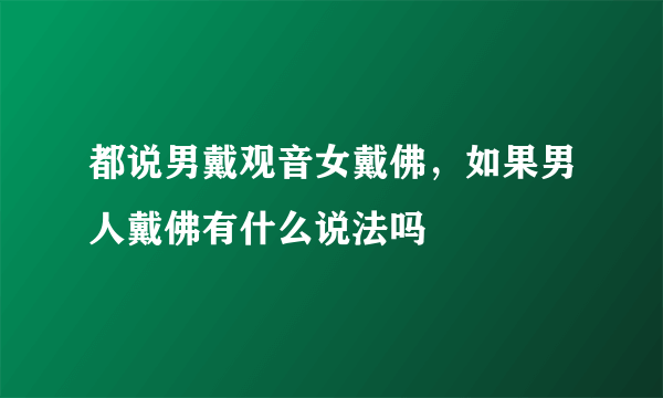 都说男戴观音女戴佛，如果男人戴佛有什么说法吗