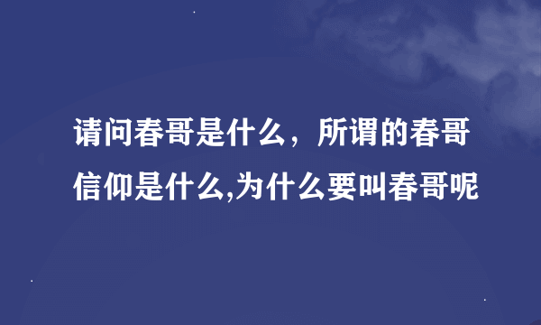 请问春哥是什么，所谓的春哥信仰是什么,为什么要叫春哥呢