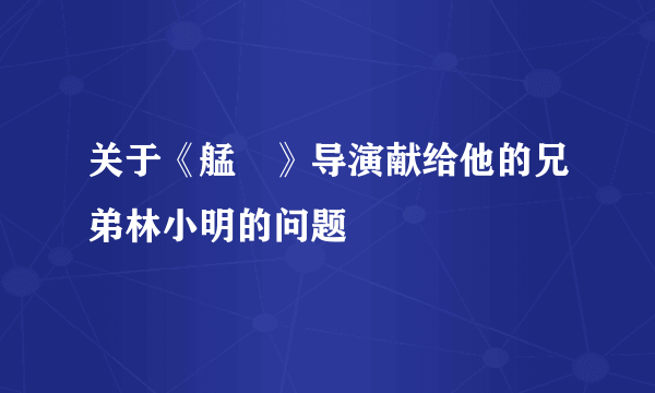 关于《艋舺》导演献给他的兄弟林小明的问题