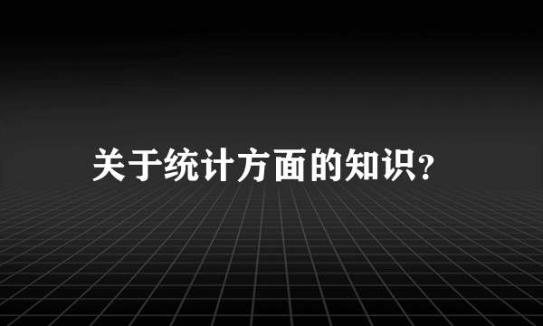 关于统计方面的知识？