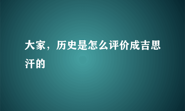 大家，历史是怎么评价成吉思汗的