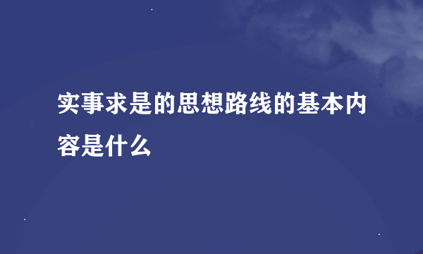 实事求是的思想路线的基本内容是什么