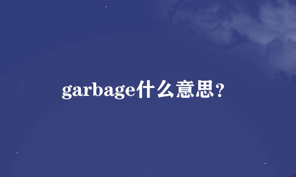 garbage什么意思？