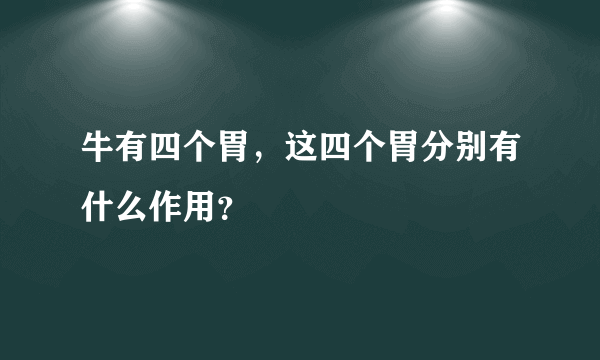 牛有四个胃，这四个胃分别有什么作用？