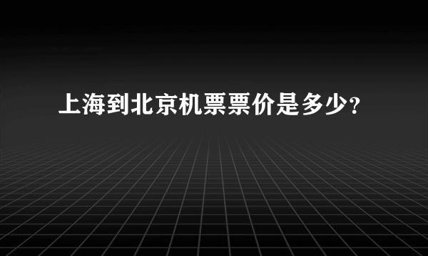 上海到北京机票票价是多少？