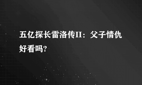 五亿探长雷洛传II：父子情仇好看吗?