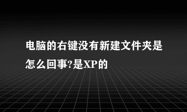 电脑的右键没有新建文件夹是怎么回事?是XP的