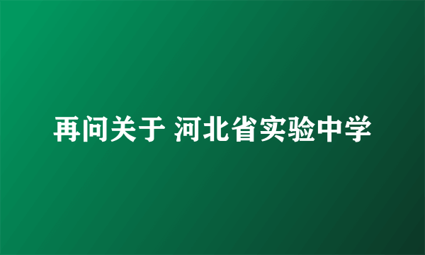 再问关于 河北省实验中学