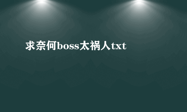 求奈何boss太祸人txt