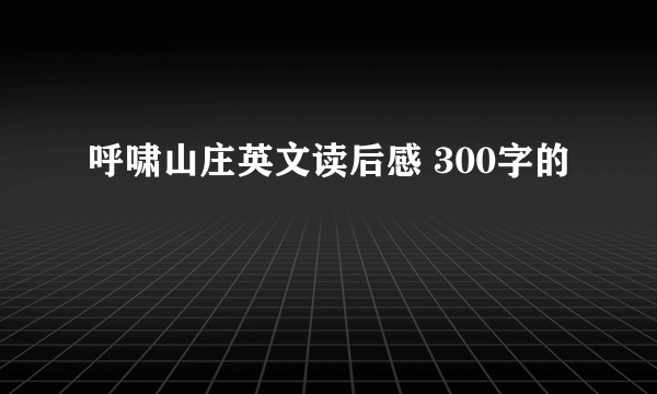 呼啸山庄英文读后感 300字的