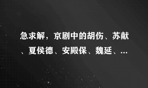 急求解，京剧中的胡伤、苏献、夏侯德、安殿保、魏延、马谡是属于生旦净末丑中哪个啊？