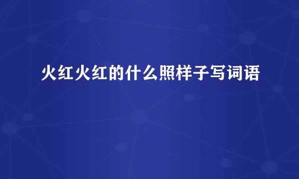 火红火红的什么照样子写词语