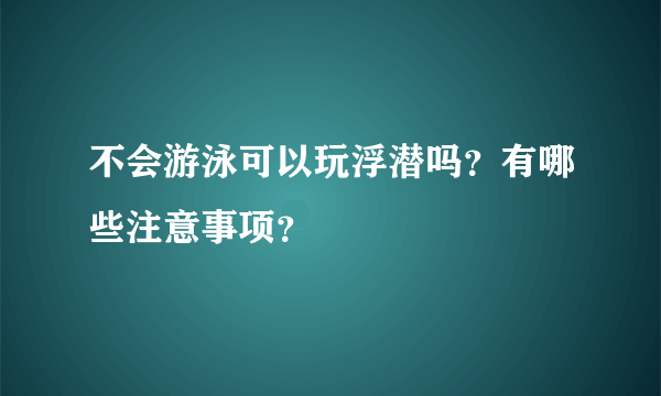 不会游泳可以玩浮潜吗？有哪些注意事项？