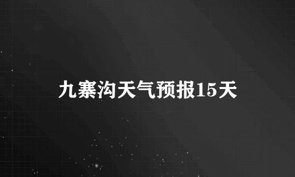 九寨沟天气预报15天