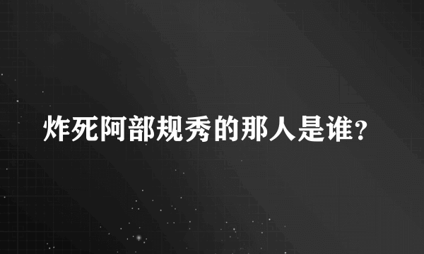 炸死阿部规秀的那人是谁？