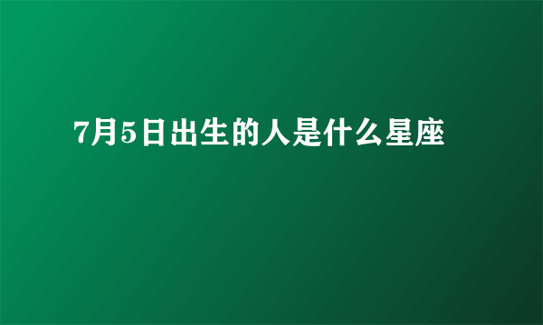 7月5日出生的人是什么星座