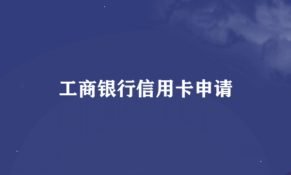 工商银行信用卡申请