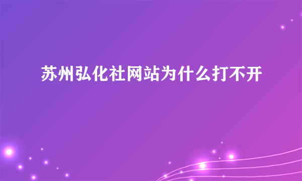 苏州弘化社网站为什么打不开