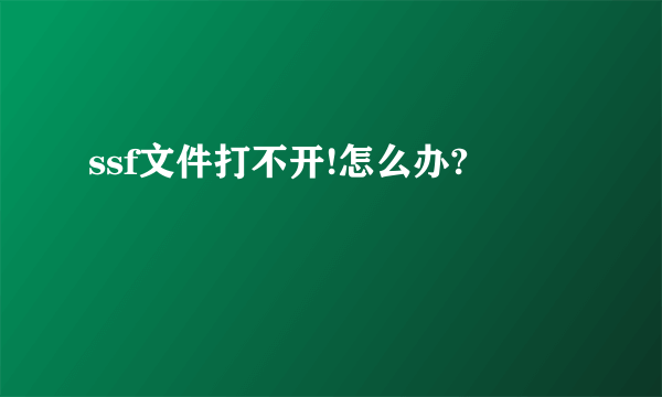 ssf文件打不开!怎么办?